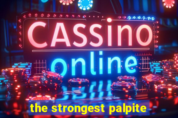 the strongest palpite